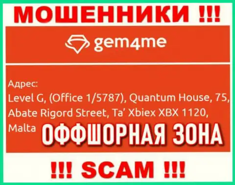 За надувательство клиентов мошенникам Gem4Me Com точно ничего не будет, т.к. они пустили корни в оффшоре: Level G, (Office 1/5787), Quantum House, 75, Abate Rigord Street, Ta′ Xbiex XBX 1120, Malta