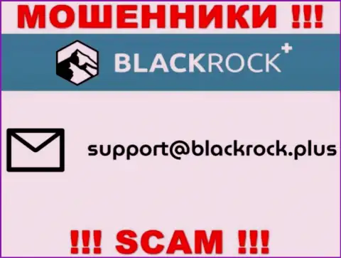 На интернет-сервисе Блэк Рок Плюс, в контактах, предложен е-майл указанных мошенников, не надо писать, обведут вокруг пальца